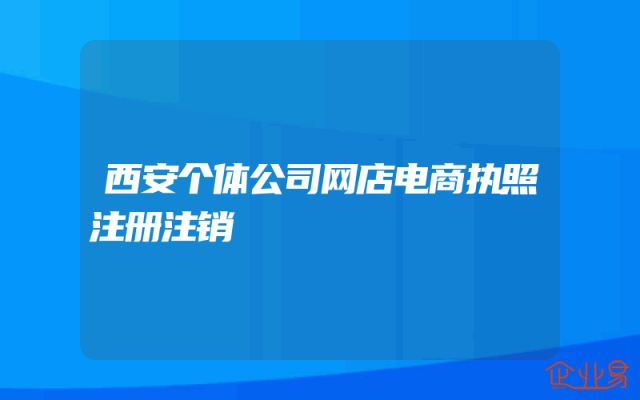 西安个体公司网店电商执照注册注销