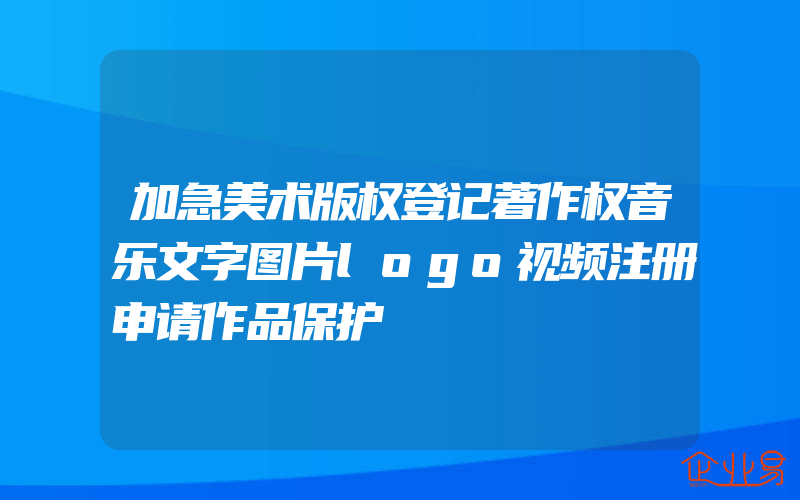 加急美术版权登记著作权音乐文字图片logo视频注册申请作品保护