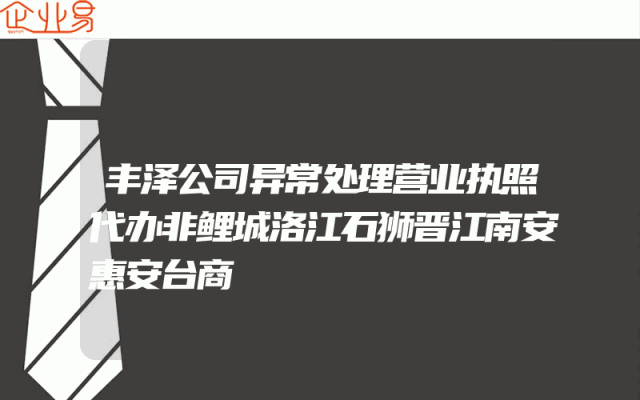 丰泽公司异常处理营业执照代办非鲤城洛江石狮晋江南安惠安台商