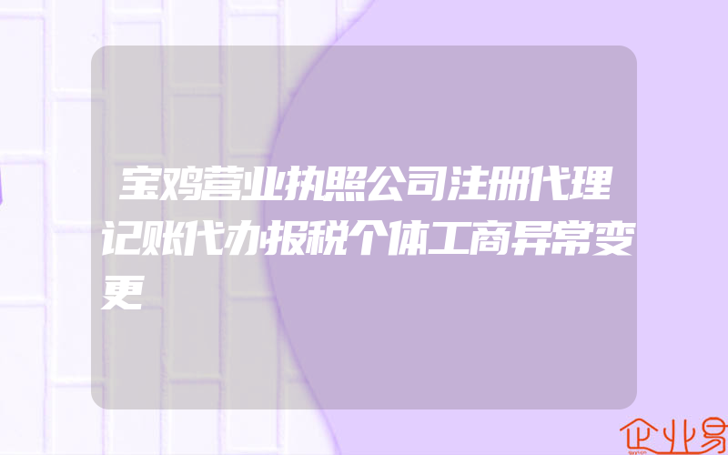 宝鸡营业执照公司注册代理记账代办报税个体工商异常变更