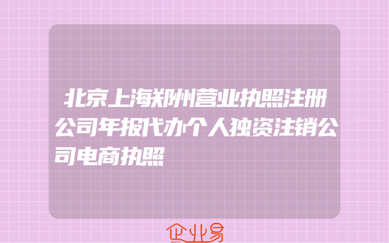 北京上海郑州营业执照注册公司年报代办个人独资注销公司电商执照