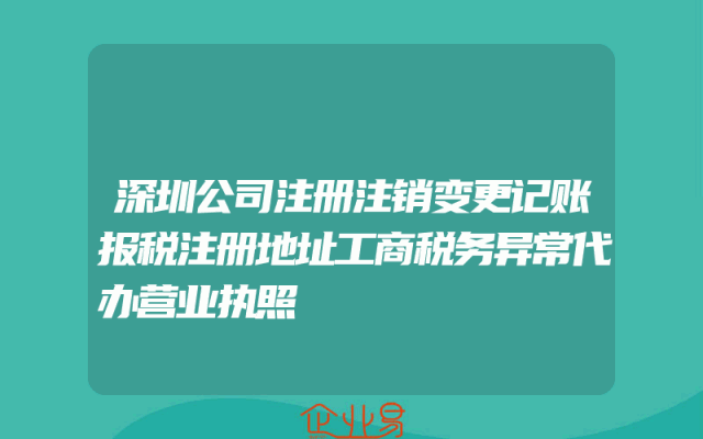 深圳公司注册注销变更记账报税注册地址工商税务异常代办营业执照
