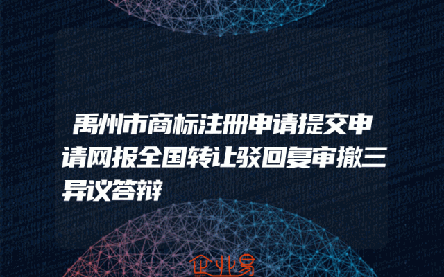 禹州市商标注册申请提交申请网报全国转让驳回复审撤三异议答辩