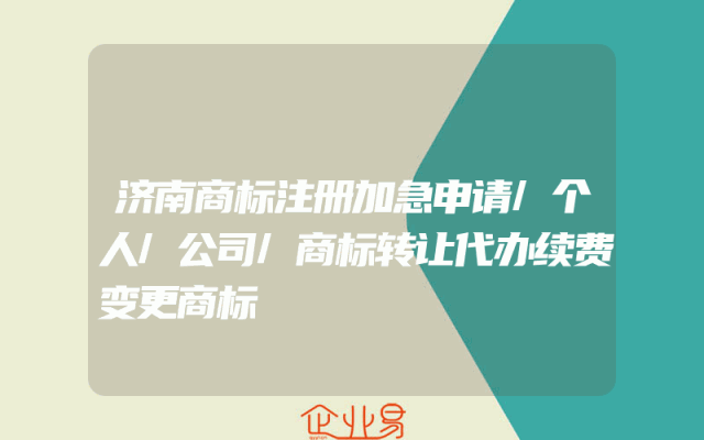 济南商标注册加急申请/个人/公司/商标转让代办续费变更商标