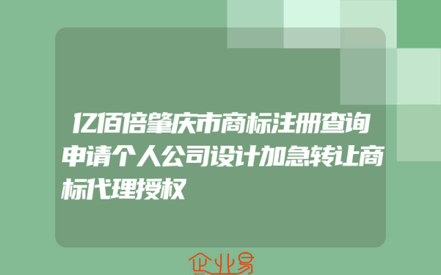 亿佰倍肇庆市商标注册查询申请个人公司设计加急转让商标代理授权