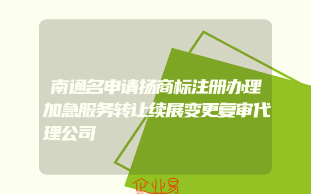 南通名申请扬商标注册办理加急服务转让续展变更复审代理公司