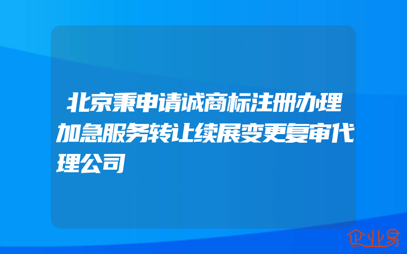 北京秉申请诚商标注册办理加急服务转让续展变更复审代理公司