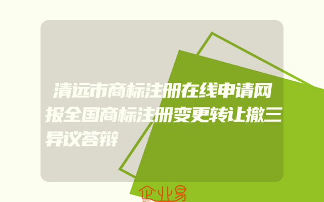 清远市商标注册在线申请网报全国商标注册变更转让撤三异议答辩