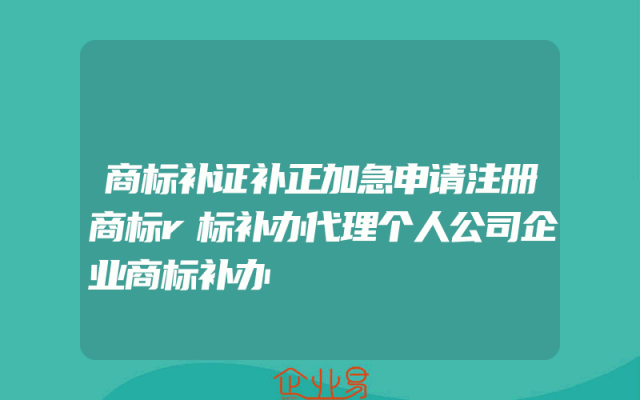 商标补证补正加急申请注册商标r标补办代理个人公司企业商标补办