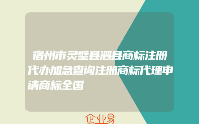 宿州市灵璧县泗县商标注册代办加急查询注册商标代理申请商标全国