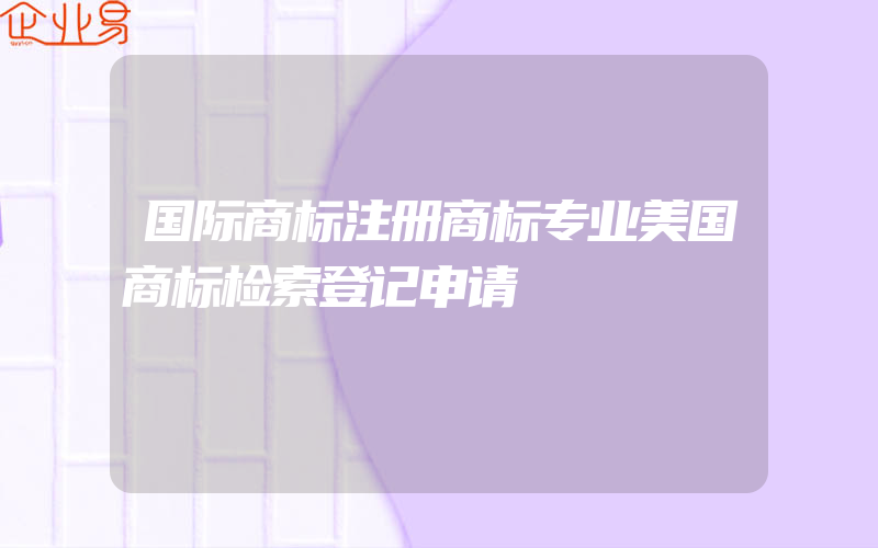 国际商标注册商标专业美国商标检索登记申请