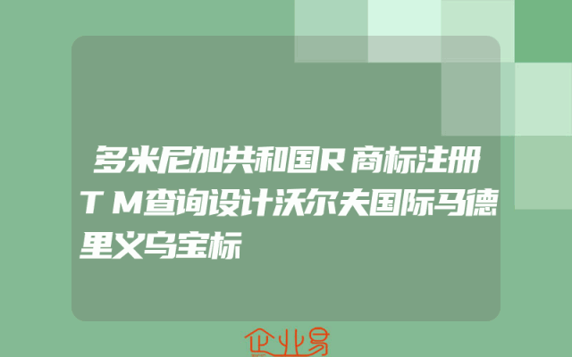 多米尼加共和国R商标注册TM查询设计沃尔夫国际马德里义乌宝标
