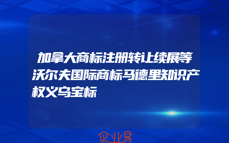 加拿大商标注册转让续展等沃尔夫国际商标马德里知识产权义乌宝标