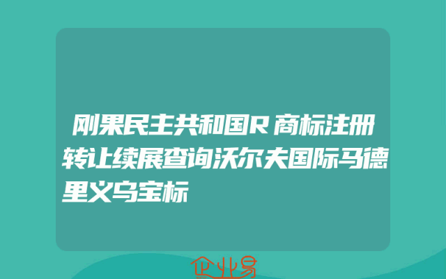 刚果民主共和国R商标注册转让续展查询沃尔夫国际马德里义乌宝标