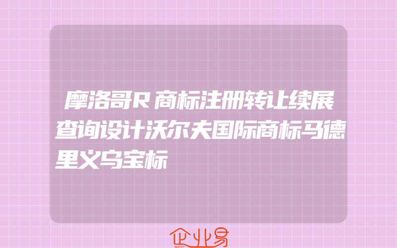 摩洛哥R商标注册转让续展查询设计沃尔夫国际商标马德里义乌宝标