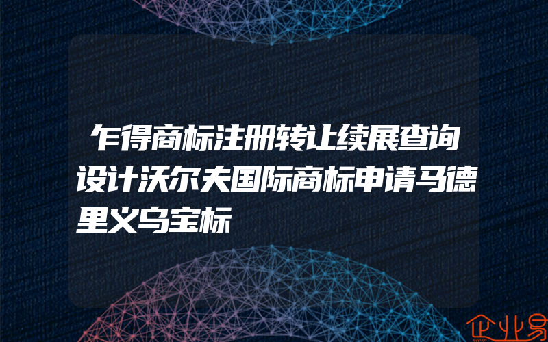 乍得商标注册转让续展查询设计沃尔夫国际商标申请马德里义乌宝标