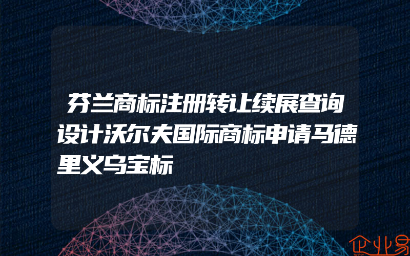 芬兰商标注册转让续展查询设计沃尔夫国际商标申请马德里义乌宝标