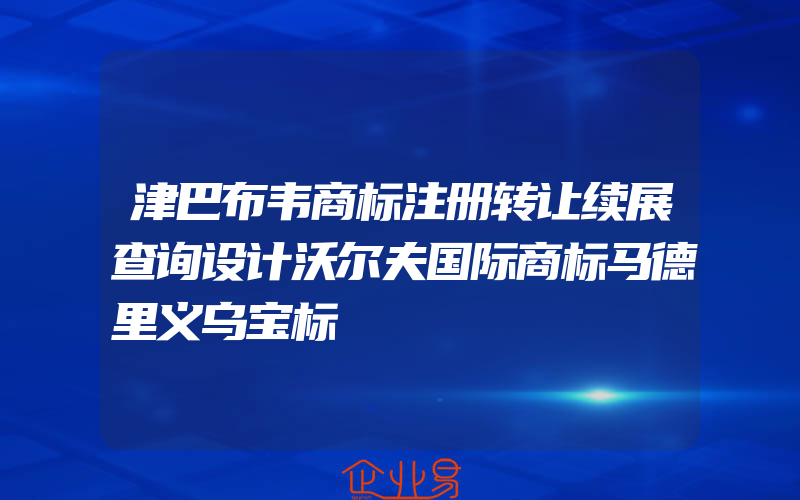 津巴布韦商标注册转让续展查询设计沃尔夫国际商标马德里义乌宝标