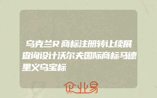 乌克兰R商标注册转让续展查询设计沃尔夫国际商标马德里义乌宝标