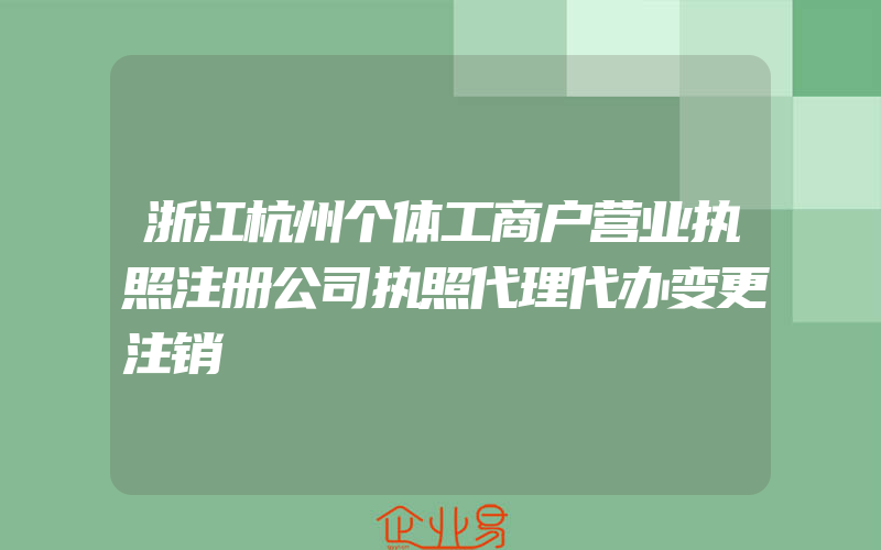 浙江杭州个体工商户营业执照注册公司执照代理代办变更注销