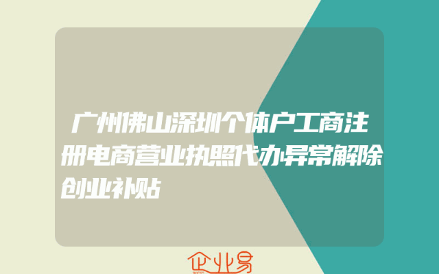 广州佛山深圳个体户工商注册电商营业执照代办异常解除创业补贴