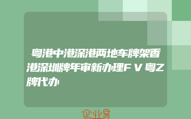 粤港中港深港两地车牌架香港深圳牌年审新办理FV粤Z牌代办