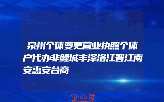 泉州个体变更营业执照个体户代办非鲤城丰泽洛江晋江南安惠安台商