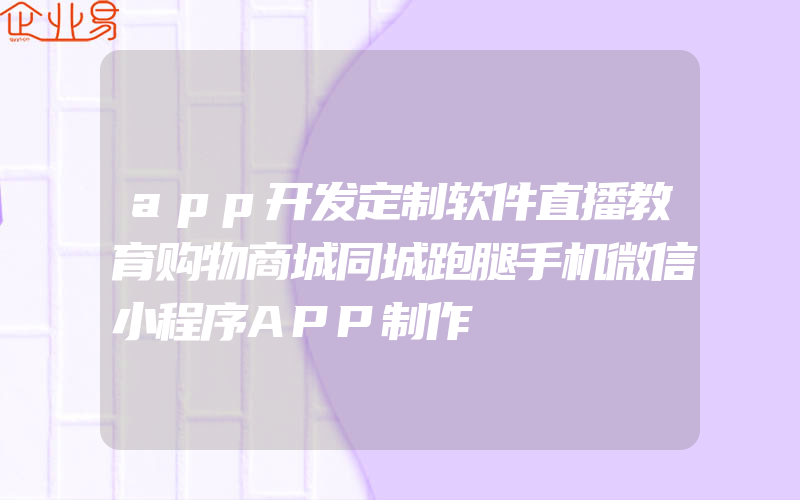 app开发定制软件直播教育购物商城同城跑腿手机微信小程序APP制作