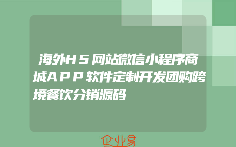 海外H5网站微信小程序商城APP软件定制开发团购跨境餐饮分销源码