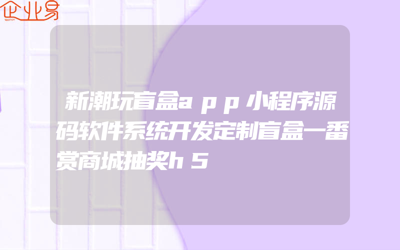 新潮玩盲盒app小程序源码软件系统开发定制盲盒一番赏商城抽奖h5