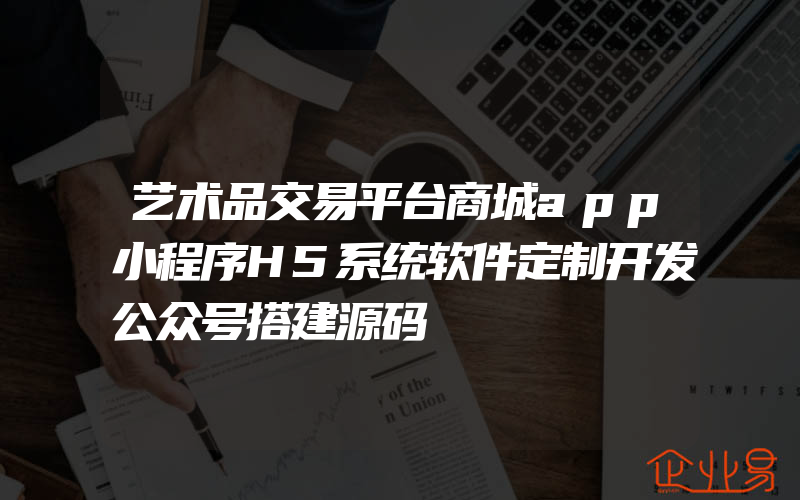 艺术品交易平台商城app小程序H5系统软件定制开发公众号搭建源码