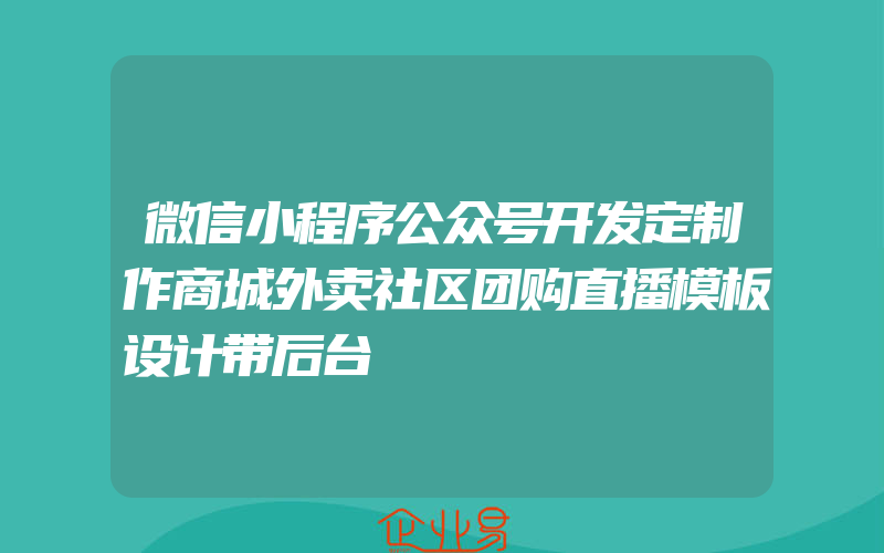 微信小程序公众号开发定制作商城外卖社区团购直播模板设计带后台