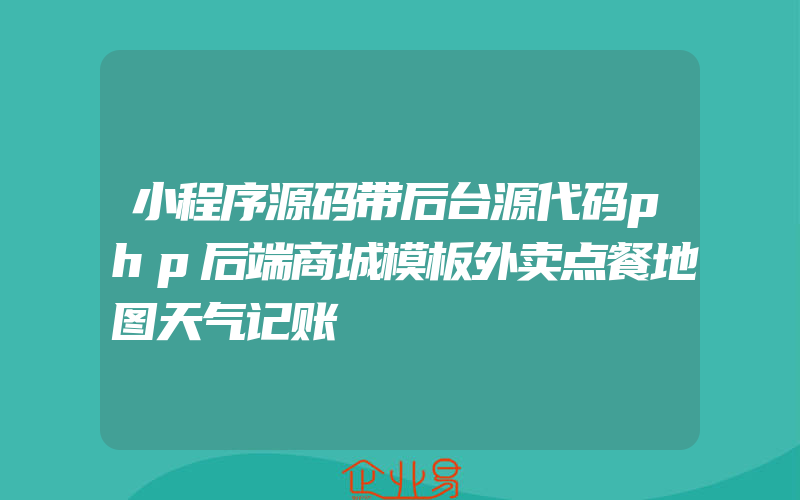 小程序源码带后台源代码php后端商城模板外卖点餐地图天气记账