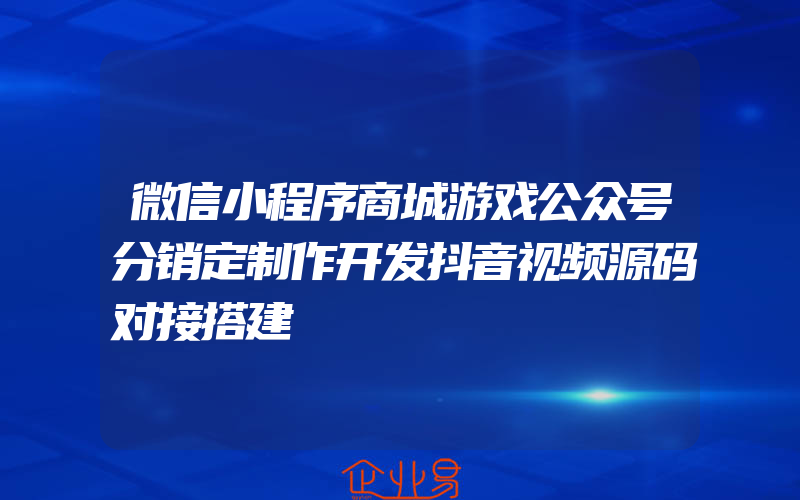 微信小程序商城游戏公众号分销定制作开发抖音视频源码对接搭建