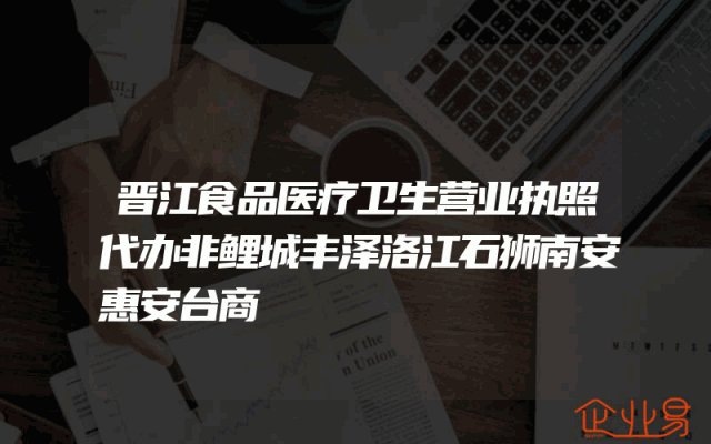 晋江食品医疗卫生营业执照代办非鲤城丰泽洛江石狮南安惠安台商