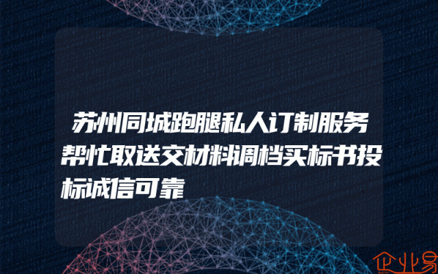 苏州同城跑腿私人订制服务帮忙取送交材料调档买标书投标诚信可靠