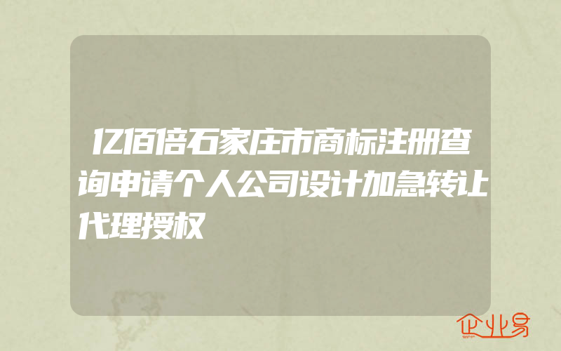 亿佰倍石家庄市商标注册查询申请个人公司设计加急转让代理授权