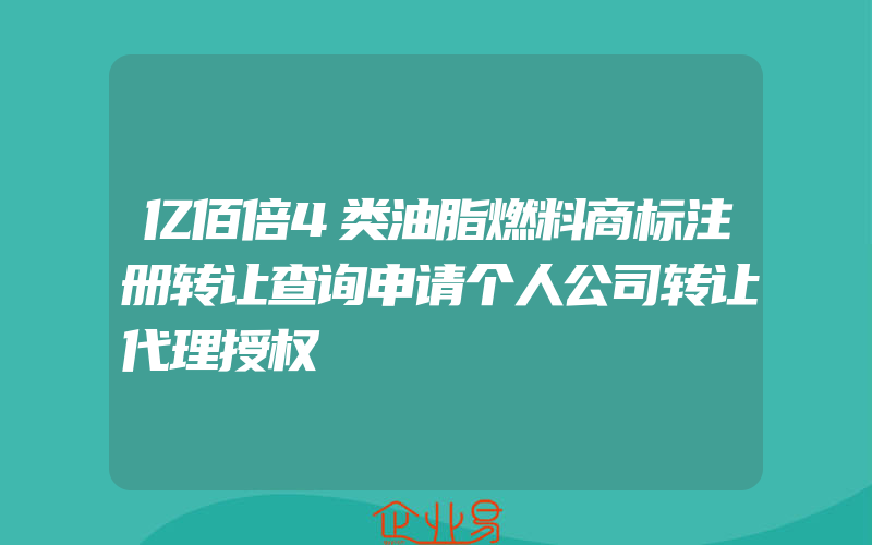 亿佰倍4类油脂燃料商标注册转让查询申请个人公司转让代理授权