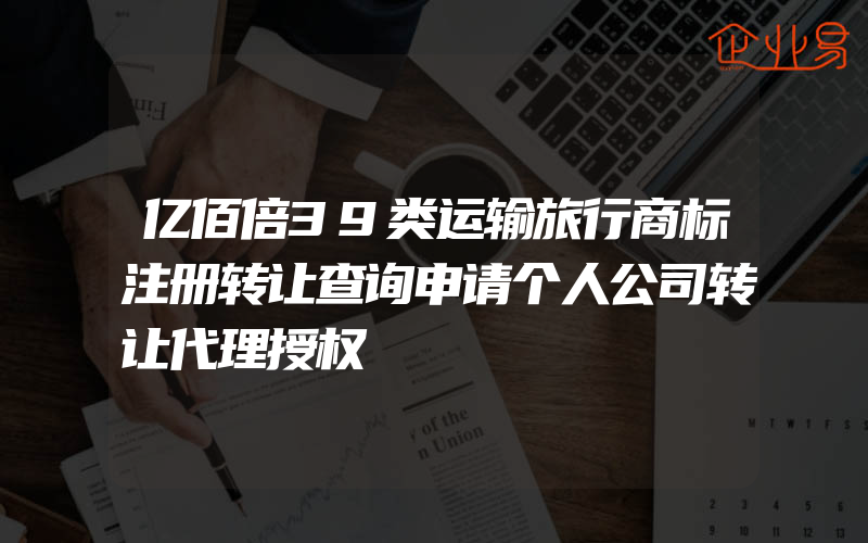 亿佰倍39类运输旅行商标注册转让查询申请个人公司转让代理授权