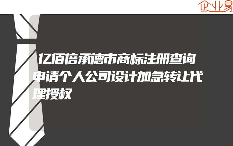 亿佰倍承德市商标注册查询申请个人公司设计加急转让代理授权