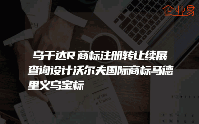 乌干达R商标注册转让续展查询设计沃尔夫国际商标马德里义乌宝标