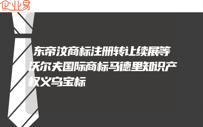 东帝汶商标注册转让续展等沃尔夫国际商标马德里知识产权义乌宝标