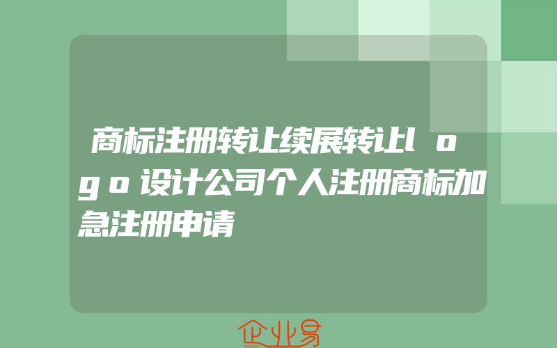 商标注册转让续展转让logo设计公司个人注册商标加急注册申请