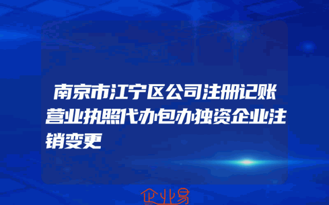 南京市江宁区公司注册记账营业执照代办包办独资企业注销变更