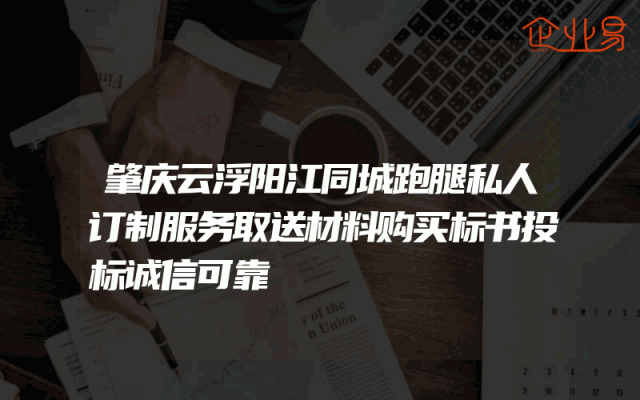 肇庆云浮阳江同城跑腿私人订制服务取送材料购买标书投标诚信可靠