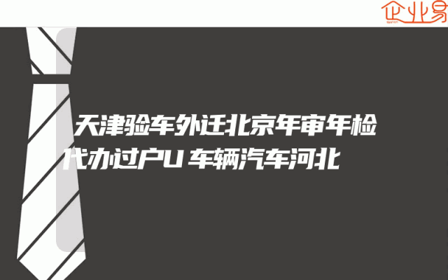 天津验车外迁北京年审年检代办过户U车辆汽车河北