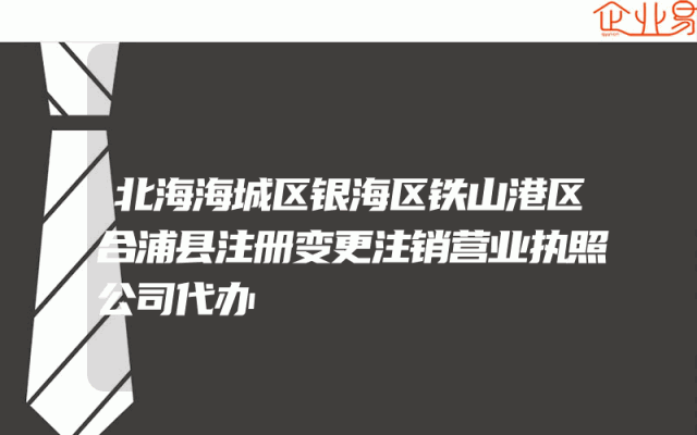 北海海城区银海区铁山港区合浦县注册变更注销营业执照公司代办