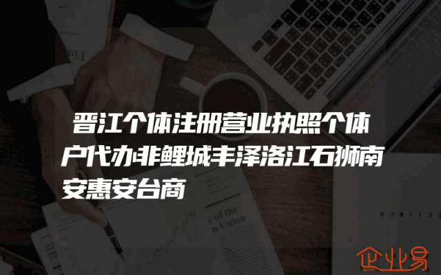 晋江个体注册营业执照个体户代办非鲤城丰泽洛江石狮南安惠安台商