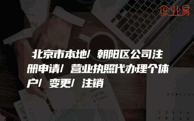 北京市本地/朝阳区公司注册申请/营业执照代办理个体户/变更/注销