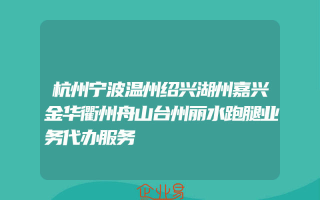 杭州宁波温州绍兴湖州嘉兴金华衢州舟山台州丽水跑腿业务代办服务